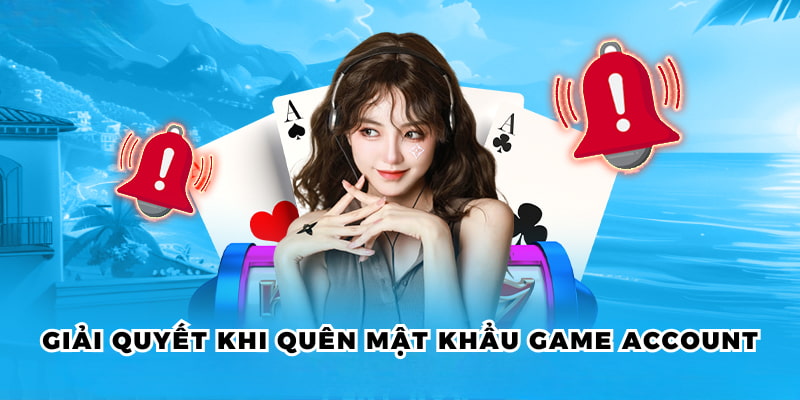Giải quyết khi quên mật khẩu game account