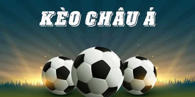Tổng quan thông tin chi tiết về kèo Châu Á